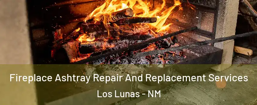  Fireplace Ashtray Repair And Replacement Services Los Lunas - NM