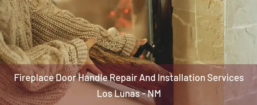  Fireplace Door Handle Repair And Installation Services Los Lunas - NM