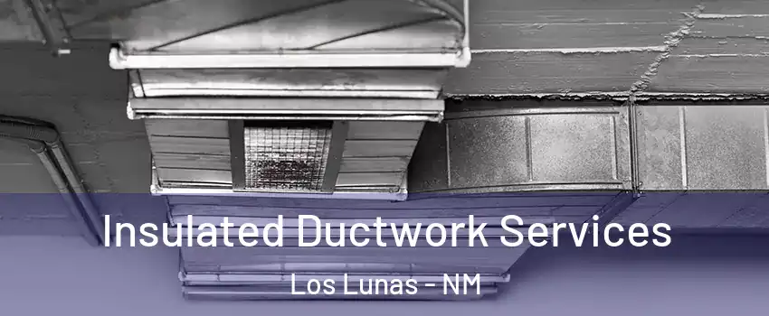  Insulated Ductwork Services Los Lunas - NM