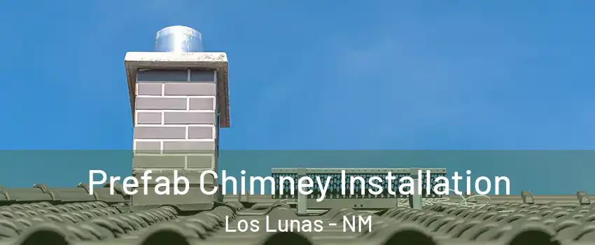  Prefab Chimney Installation Los Lunas - NM