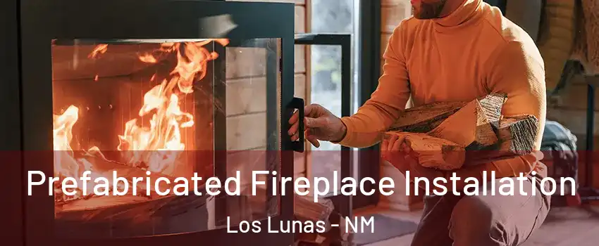  Prefabricated Fireplace Installation Los Lunas - NM