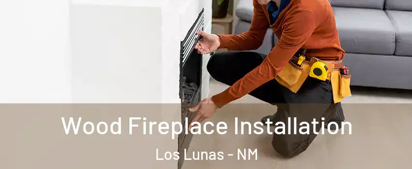  Wood Fireplace Installation Los Lunas - NM