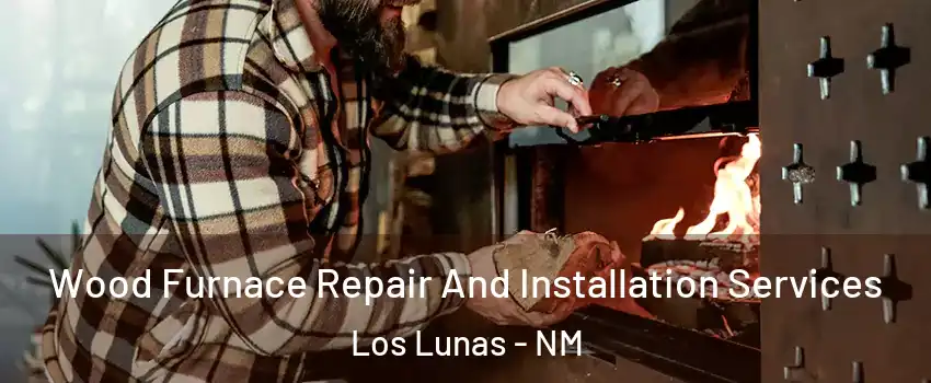  Wood Furnace Repair And Installation Services Los Lunas - NM